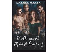 Die Omega-All-Alpha-Antwort auf: Eine umgekehrte Harem-Werwolf-Romanze, in der Macht aus Ablehnung entsteht. (Die verbotene Bond-Saga)
