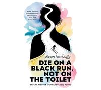 Die on a Black Run, Not on the Toilet: A raw, fearless journey through life, loss, laughter and living fully