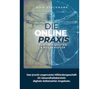 DIE ONLINE-PRAXIS FÜR THERAPEUTEN & HEILBERUFLER: Das (noch) ungenutzte Milliardengeschäft im Gesundheitsbereich: Digitale Selbstzahler-Angebote.
