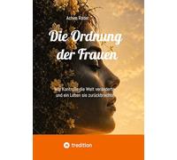 Die Ordnung der Frauen: Wie Kontrolle die Welt veränderte und ein Leben sie zurückbrachte