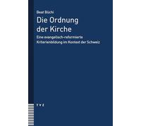 Die Ordnung der Kirche: Eine evangelisch-reformierte Kriterienbildung im Kontext der Schweiz