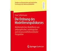 Die Ordnung des Modellierungsdiskurses: Mathematisches Modellieren aus philosophischer, soziologischer und wissenschaftstheoretischer Perspektive ... Forschung in der Mathematikdidaktik)