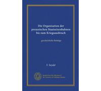 Die Organisation der preussischen Staatseisenbahnen bis zum Kriegsausbruch: geschichtliche Beiträge