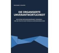 Die organisierte Unverantwortlichkeit: Wie Systeme Entscheidungsfähigkeit verhindern - und wie Struktur und Führung sie zurückgewinnen kann