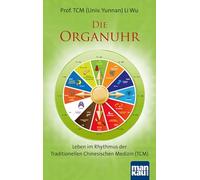 Die Organuhr. Leben im Rhythmus der Traditionellen Chinesischen Medizin (TCM)