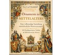 Die Ornamente des Mittelalters: Vollständige Sammlung der mittelalterlichen dekorativen Künste - 192 Stahlstichtafeln und 950 historische Motive (International Modern Art Movements)