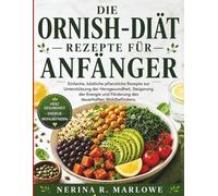 DIE ORNISH-DIÄT REZEPTE FÜR ANFÄNGER: Einfache, köstliche pflanzliche Rezepte zur Unterstützung der Herzgesundheit, Steigerung der Energie und Förderung des dauerhaften Wohlbefindens.