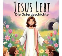 Die Ostergeschichte für Kinder: Jesus liebt!: Die biblische Geschichte von Jerusalem bis zur Auferstehung - Mit christlichen Liedern, Gebeten und Ausmalbildern