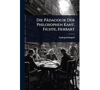 Die Pädagogik Der Philosophen Kant, Fichte, Herbart