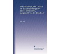 Die pädagogik John Locke's im zusammenhange mit seiner philosophie, dargestellt von Dr. Otto Dost