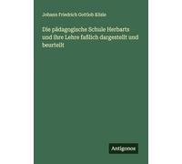 Die pädagogische Schule Herbarts und ihre Lehre faßlich dargestellt und beurteilt