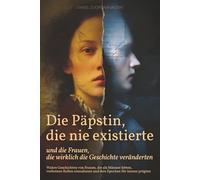 Die Päpstin, die nie existierte - und die Frauen, die wirklich die Geschichte veränderten: Wahre Geschichten von Frauen, die als Männer lebten, ... einnahmen und ihre Epochen für immer prägten