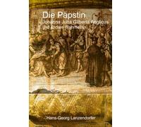 Die Päpstin Johanna Jutta Gilberta Anglicus: Die Päpstin JOHANNA I. «Johanna Jutta Gilberta Anglicus» und andere «Wahrheiten»