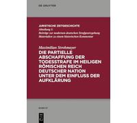 Die Partielle Abschaffung Der Todesstrafe Im Heiligen Römischen Reich Deutscher Nation Unter Dem Einfluss Der Aufklärung: 56 (Juristische Zeitgeschichte / Abteilung 3)