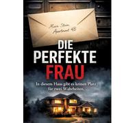 Die Perfekte Frau: In diesem Haus gibt es keinen Platz für zwei Wahrheiten.: 12