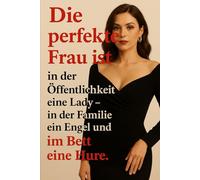 Die Perfekte Frau: Ist in der Öffentlichkeit eine Lady - in der Familie ein Engel und im Bett eine Hure
