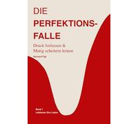 Die Perfektionsfalle:: Wie du Perfektionismus überwinden, den inneren Kritiker beruhigen, Selbstzweifel loslassen und mit mehr Gelassenheit, ... Leben annehmen kannst (Lektionen für´s Leben)