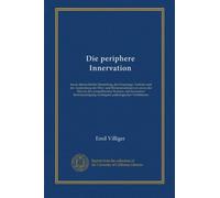 Die periphere Innervation: kurze übersichtliche Darstellung des Ursprungs, Verlaufs und der Ausbreitung der Hirn- und Rückenmarksnerven sowie der ... wichtigster pathologischer Verhältnisse