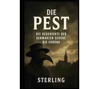 Die Pest I Die Geschichte der Schwarzen Seuche bis Corona: Die dunklen Kapitel unserer Krankheitsgeschichte