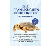 DIE PFANNKUCHEN-SCHILDKRÖTE ALS HAUSTIER: Pfannkuchen-Schildkröten-Pflegehandbuch: Ein Praktischer Leitfaden zu Ernährung, Gehegegestaltung, Gesundheit und Zuchttipps für Diese Einzigartige Art.