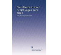 Die pflanze in ihren bezichungen zum eisen: Eine physiologische studie