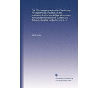 Die Pflanzengeographische Gliederung Nordamerikas erläutert an der nordamerikanischen Anlage des neuen Königlichen botanischen Gartens zu ... Verbreitungskarte und einem Orientierugnsplan