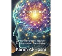 Die Pflanzenlehrer: Das neuronale Erbe der Natur und die Erinnerung des Bewusstseins (Archaiosophie - Der Masterkey zur Öffnung des Eigenen Systems)