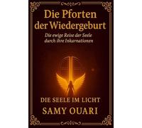 Die Pforten der Wiedergeburt: Die ewige Reise der Seele durch ihre Inkarnationen (Die Seele im Licht)