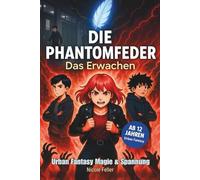 Die Phantomfeder- Das Erwachen: Ab 12. Urban Fantasy mit Wumms - Magie, düstere Geheimnisse und ’ne Feder, die mehr draufhat als du denkst