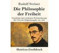 Die Philosophie der Freiheit (Großdruck): Grundzüge einer modernen Weltanschauung Der Text der Originalausgabe von 1893