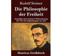 Die Philosophie der Freiheit (Großdruck): Grundzüge einer modernen Weltanschauung Der Text der Originalausgabe von 1893