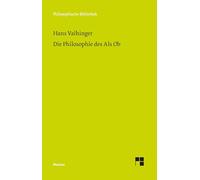 Die Philosophie des Als Ob: System der theoretischen, praktischen und religiösen Fiktionen der Menschheit auf Grund eines idealistischen Positivismus. Mit einem Anhang über Kant und Nietzsche
