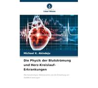 Die Physik der Blutströmung und Herz-Kreislauf-Erkrankungen: Mechanobiologie, Hämodynamik und die Entstehung von Gefäßerkrankungen