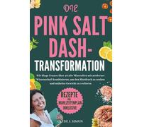 Die Pink Salt DASH-Transformation: Wie kluge Frauen über 40 alte Mineralien mit moderner Wissenschaft kombinieren, um den Blutdruck zu senken und mühelos Gewicht zu verlieren
