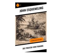 Die Piraten von Panama: Der wahre Bericht eines Piraten