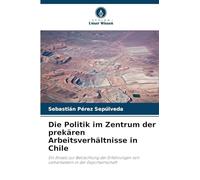 Die Politik im Zentrum der prekären Arbeitsverhältnisse in Chile: Ein Ansatz zur Betrachtung der Erfahrungen von Leiharbeitern in der Exportwirtschaft