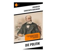 Die Politik: Staatslehre und Verfassungsgeschichte des 19. Jahrhunderts - Liberalismus, Revolutionen und deutsche Geistesgeschichte