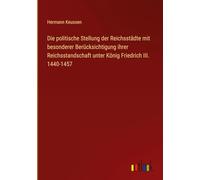 Die politische Stellung der Reichsstädte mit besonderer Berücksichtigung ihrer Reichsstandschaft unter König Friedrich III. 1440-1457