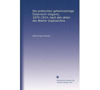 Die politischen geheimverträge Österreich-Ungarns, 1879-1914, nach den akten des Wiener staatsarchivs