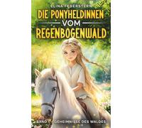 Die Ponyheldinnen vom Regenbogenwald: Band 1 - Geheimnisse des Waldes: Magische Pferdegeschichten für Kinder ab 5 - voller Fantasie, Abenteuer und sprechender Ponys.