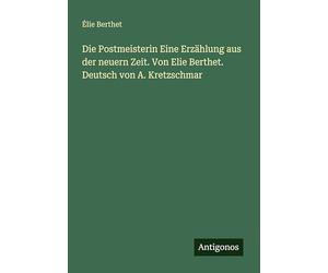 Die Postmeisterin Eine Erzählung aus der neuern Zeit. Von Elie Berthet. Deutsch von A. Kretzschmar