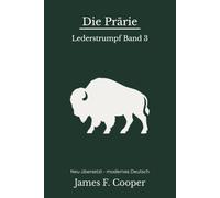 Die Prärie: Der dritte Lederstrumpf-Roman - modern neu übersetzt nach James Fenimore Cooper