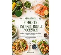 DIE PRAKTISCHE NIEDRIGER HISTAMIN INHALT KOCHBUCH: Einfache 30 Minuten Rezepte, Frische und Gefrier Strategien, Übersichtliche Lebensmittellisten und ein 28 Tage Ernährungsplan für leichteres Essen