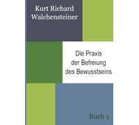Die Praxis der Befreiung des Bewusstseins - Buch 1: Ein neues Verständnis des Menschseins