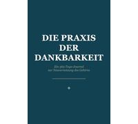 Die Praxis der Dankbarkeit: Ein 365-Tage-Journal, um dein Gehirn neu zu vernetzen