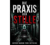 Die Praxis der Stille: Psycho-Horror-Roman