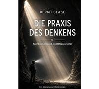 Die Praxis des Denkens: Fünf Elemente und ein Höhlenforscher namens Kaspar Bergmann