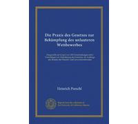 Die Praxis des Gesetzes zur Bekämpfung des unlauteren Wettbewerbes (Vol-1): Dargestellt auf Grund von 310 Entscheidungen nebst Vorschlägen zur ... des Bundes der Handel- und Gewerbetreibenden