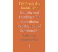 Die Praxis des Journalisten: Ein Lehr-und Handbuch für Journalisten, Redakteure und Schriftsteller