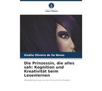 Die Prinzessin, die alles sah: Kognition und Kreativität beim Lesenlernen: Alphabetisierung und die menschliche Existenz